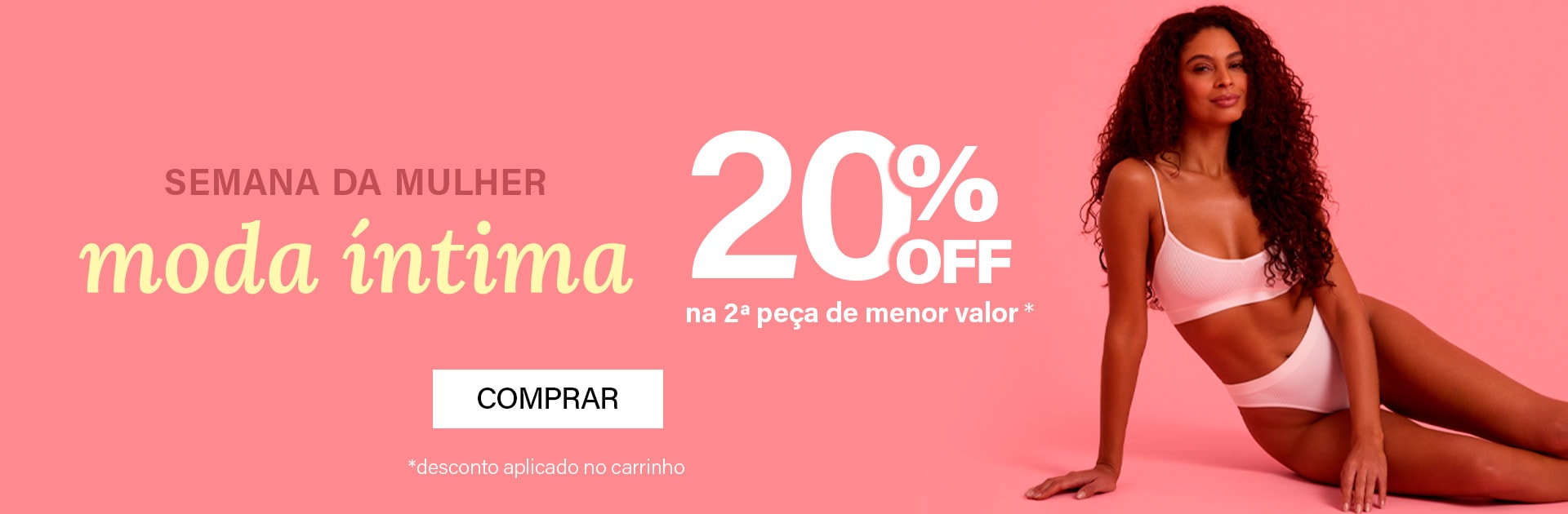 Moda Íntima - 20% off na segunda peça de menor valor